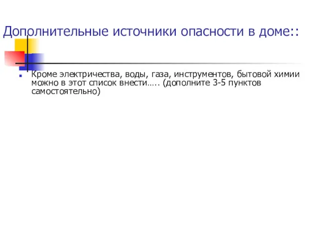 Дополнительные источники опасности в доме:: Кроме электричества, воды, газа, инструментов,