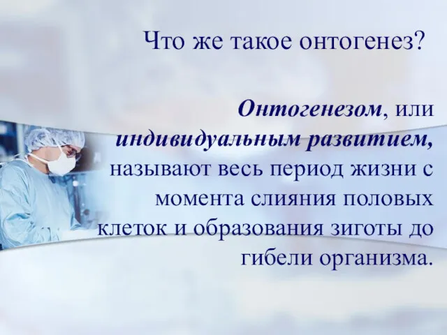 Что же такое онтогенез? Онтогенезом, или индивидуальным развитием, называют весь