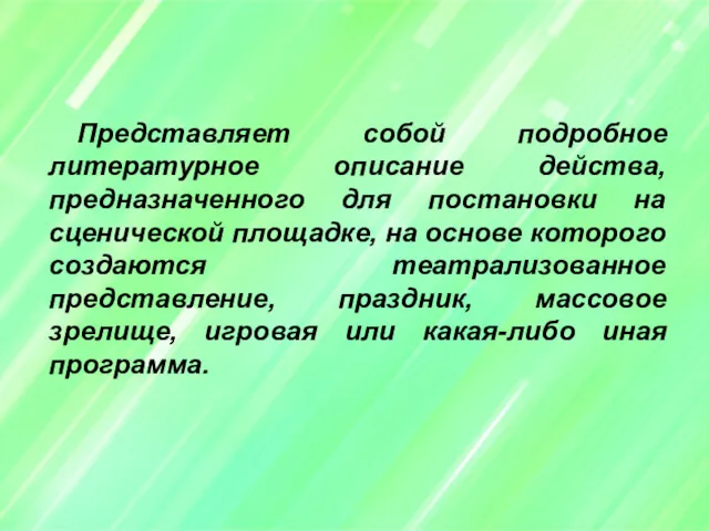 Представляет собой подробное литературное описание действа, предназначенного для постановки на сценической площадке, на