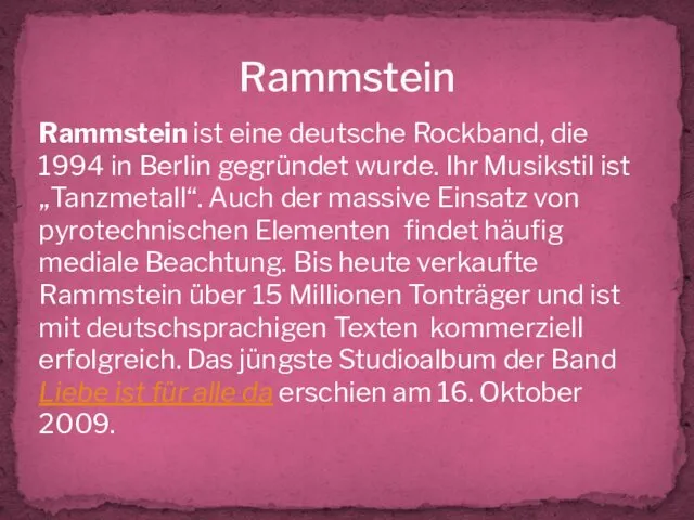 Rammstein Rammstein ist eine deutsche Rockband, die 1994 in Berlin gegründet wurde. Ihr