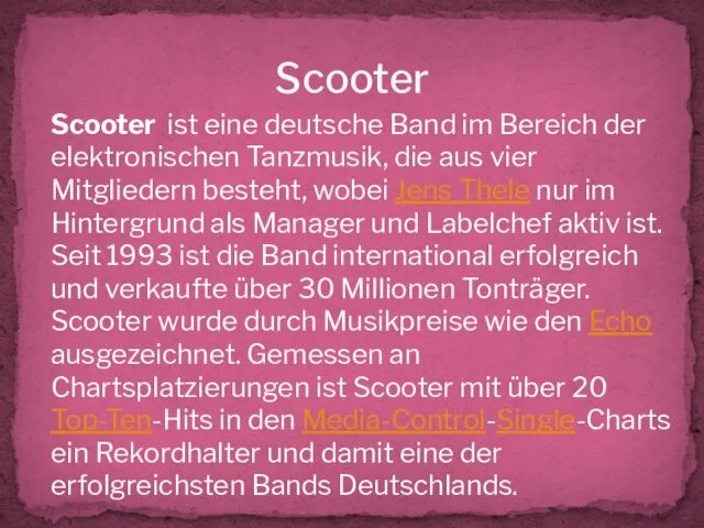 Scooter Scooter ist eine deutsche Band im Bereich der elektronischen Tanzmusik, die aus