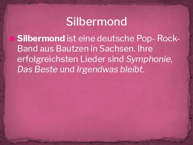 Silbermond ist eine deutsche Pop- Rock- Band aus Bautzen in Sachsen. Ihre erfolgreichsten