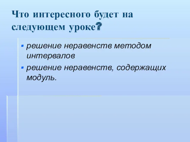 Что интересного будет на следующем уроке? решение неравенств методом интервалов решение неравенств, содержащих модуль.