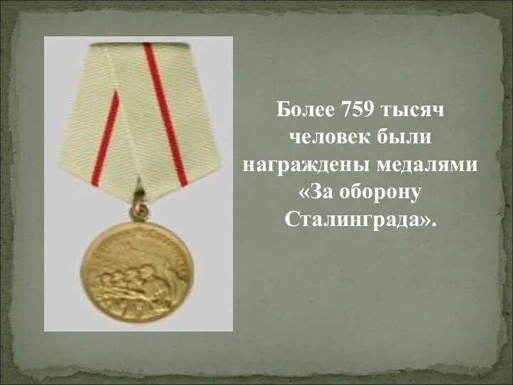 Более 759 тысяч человек были награждены медалями «За оборону Сталинграда».