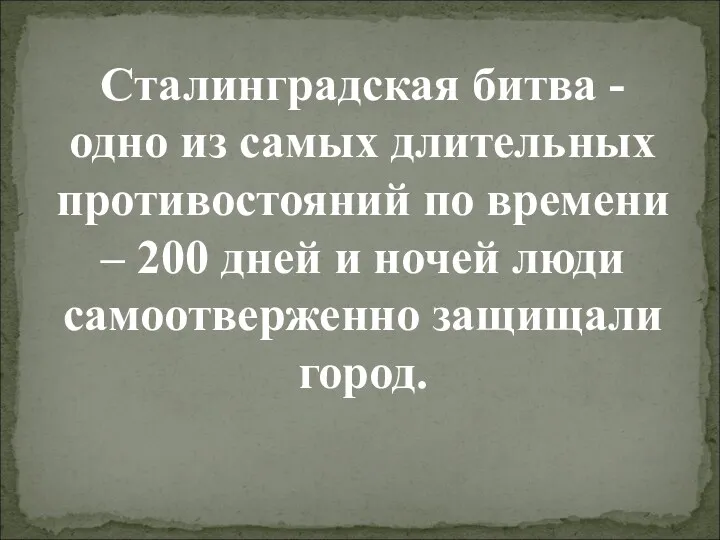 Сталинградская битва - одно из самых длительных противостояний по времени – 200 дней