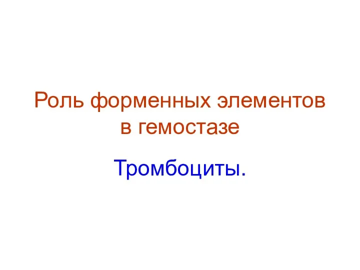 Роль форменных элементов в гемостазе Тромбоциты.