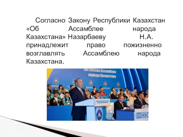 Согласно Закону Республики Казахстан «Об Ассамблее народа Казахстана» Назарбаеву Н.А. принадлежит право пожизненно