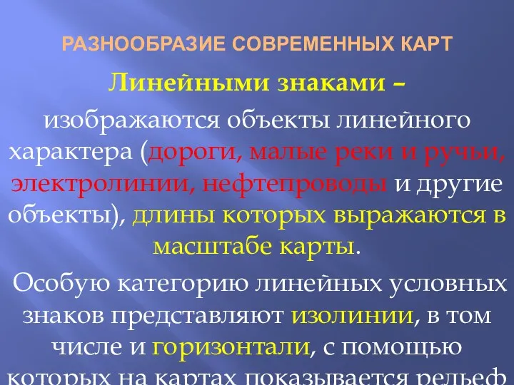 РАЗНООБРАЗИЕ СОВРЕМЕННЫХ КАРТ Линейными знаками – изображаются объекты линейного характера