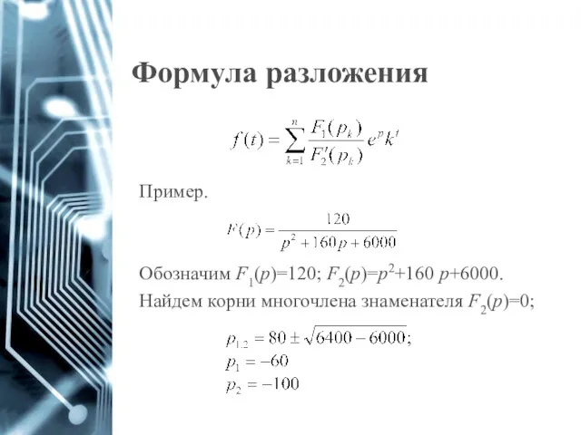 Формула разложения Пример. Обозначим F1(р)=120; F2(р)=р2+160 р+6000. Найдем корни многочлена знаменателя F2(р)=0;