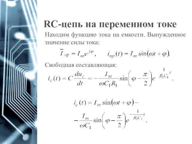 RC-цепь на переменном токе Находим функцию тока на емкости. Вынужденное значение силы тока: Свободная составляющая: