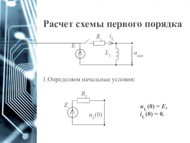 Расчет схемы первого порядка Определяем начальные условия: uL (0) = E, iL (0) = 0.