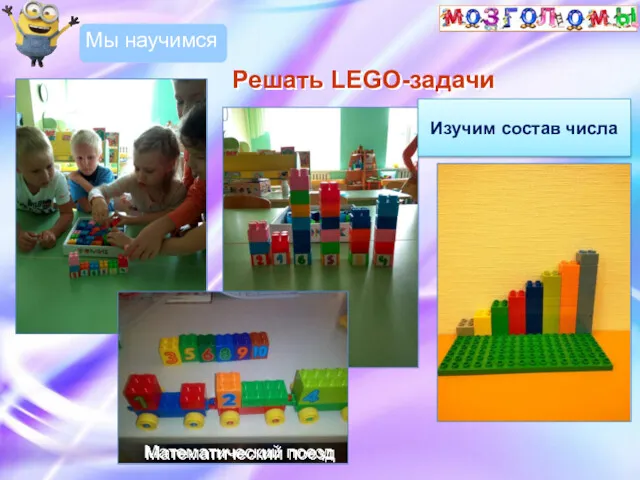 Решать LEGO-задачи Мы научимся Изучим состав числа Математический поезд