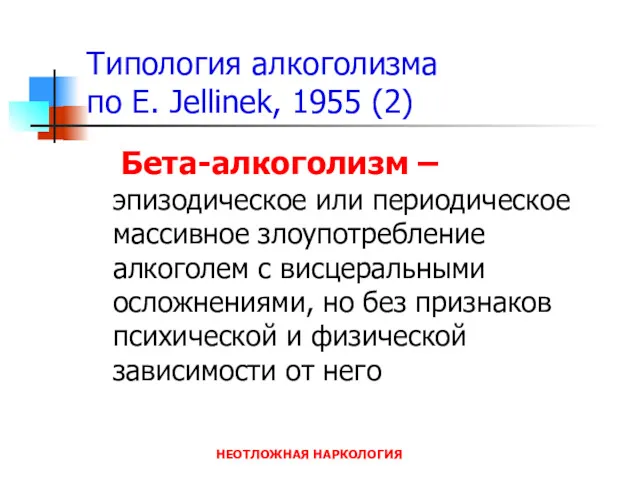 НЕОТЛОЖНАЯ НАРКОЛОГИЯ Типология алкоголизма по E. Jellinek, 1955 (2) Бета-алкоголизм – эпизодическое или