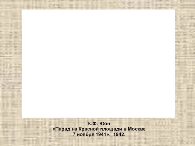 К.Ф. Юон «Парад на Красной площади в Москве 7 ноября 1941». 1942.