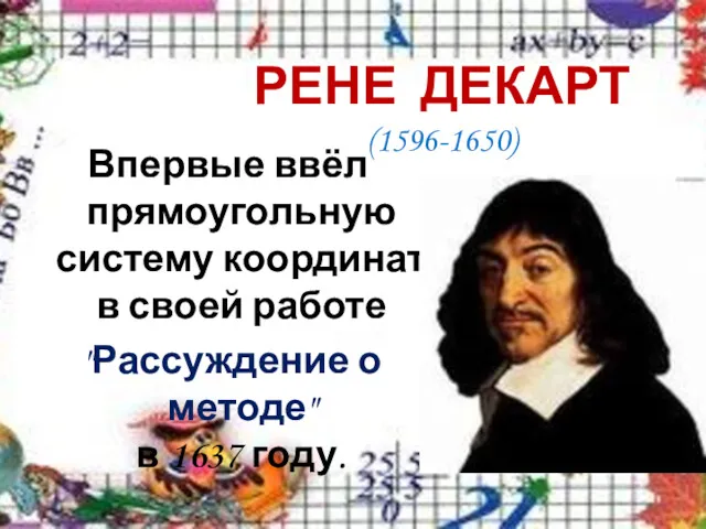 РЕНЕ ДЕКАРТ (1596-1650) Впервые ввёл прямоугольную систему координат в своей