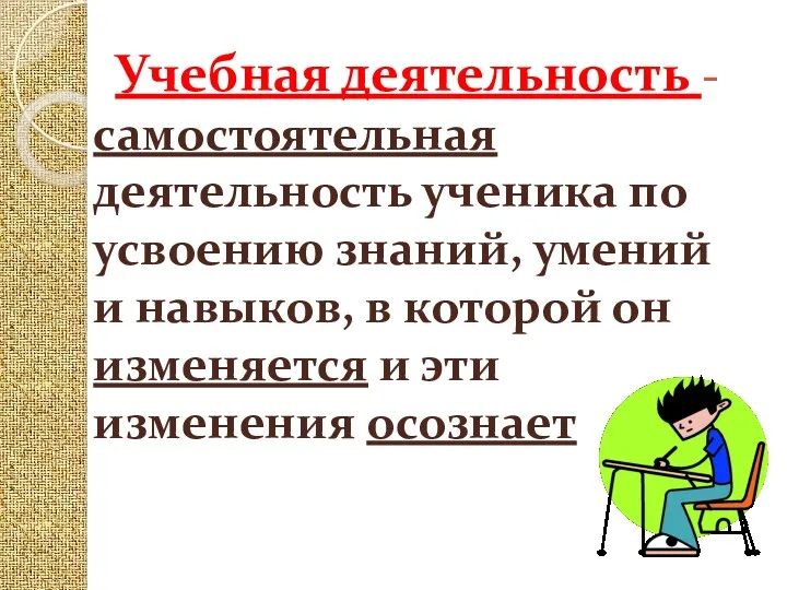 Учебная деятельность - самостоятельная деятельность ученика по усвоению знаний, умений