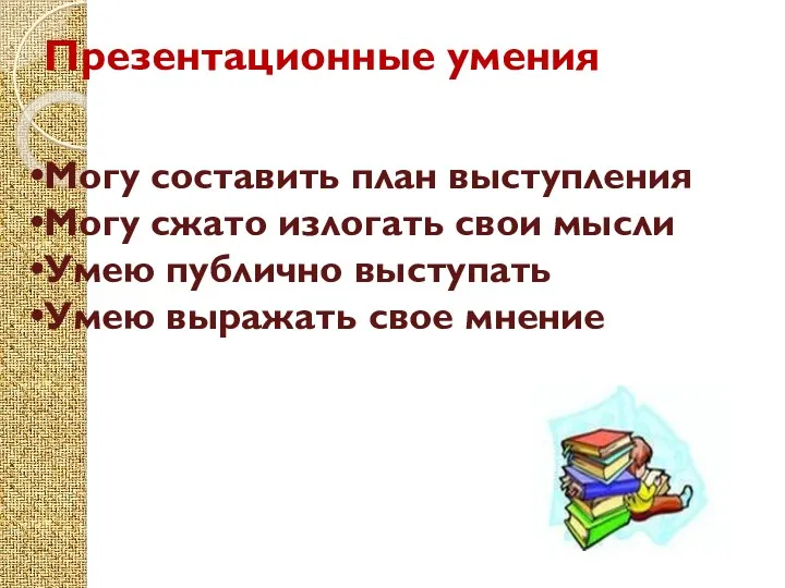 Презентационные умения Могу составить план выступления Могу сжато излогать свои