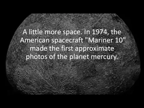 A little more space. In 1974, the American spacecraft "Mariner 10" made the