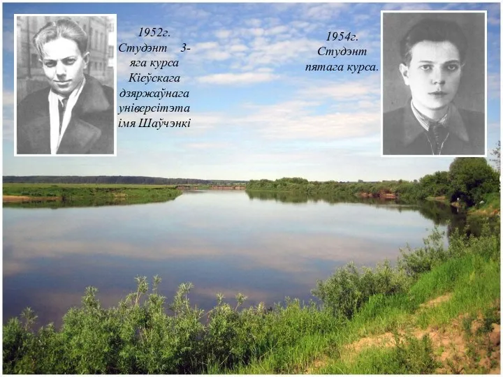 1952г. Студэнт 3-яга курса Кіеўскага дзяржаўнага універсітэта імя Шаўчэнкі 1954г. Студэнт пятага курса.