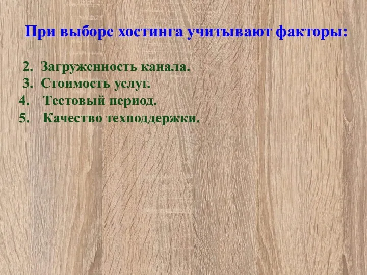 При выборе хостинга учитывают факторы: 2. Загруженность канала. 3. Стоимость услуг. Тестовый период. Качество техподдержки.