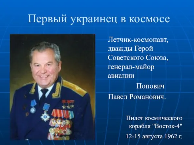 Первый украинец в космосе Летчик-космонавт, дважды Герой Советского Союза, генерал-майор авиации Попович Павел