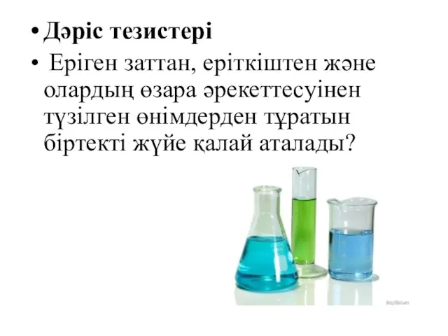 Дәрiс тезистерi Еріген заттан, еріткіштен және олардың өзара әрекеттесуінен түзілген өнімдерден тұратын біртекті жүйе қалай аталады?