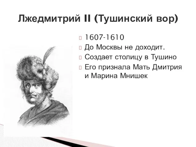 1607-1610 До Москвы не доходит. Создает столицу в Тушино Его признала Мать Дмитрия