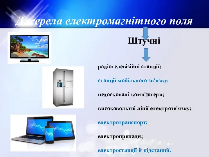 Джерела електромагнітного поля Штучні радіотелевізійні станції; станції мобільного зв'язку; недосконалі