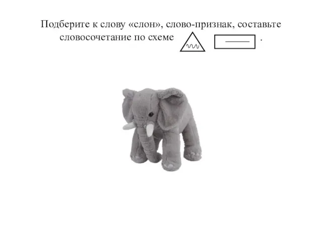 Подберите к слову «слон», слово-признак, составьте словосочетание по схеме .