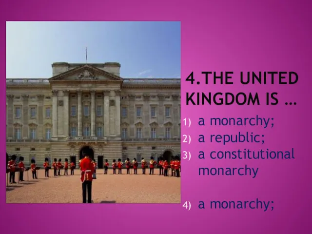 4.THE UNITED KINGDOM IS … a monarchy; a republic; a constitutional monarchy a monarchy;