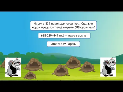 688–239=449 (н.) — надо вырыть. Ответ: 449 норок. На лугу