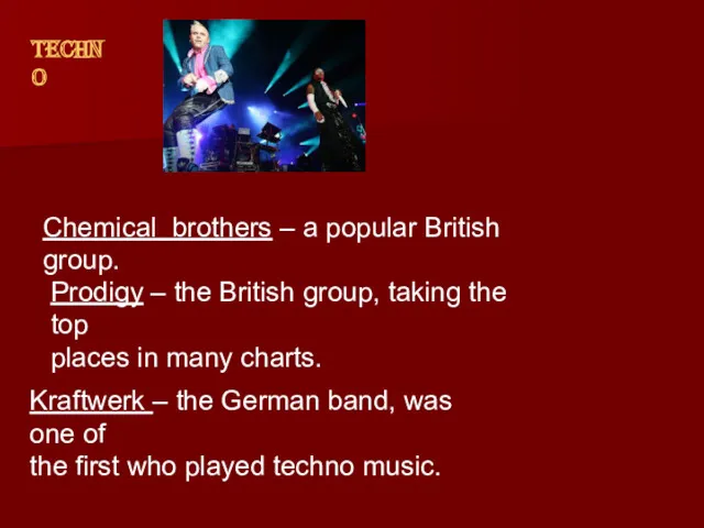 Techno Chemical brothers – a popular British group. Prodigy –