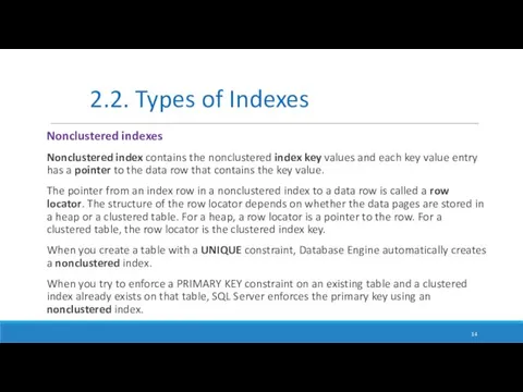 Nonclustered index contains the nonclustered index key values and each key value entry