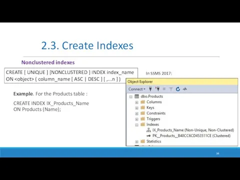 Example. For the Products table : CREATE INDEX IX_Products_Name ON Products (Name); 2.3.
