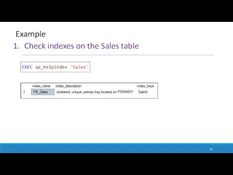 EXEC sp_helpindex 'Sales' Check indexes on the Sales table Example