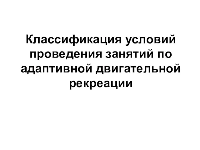 Классификация условий проведения занятий по адаптивной двигательной рекреации