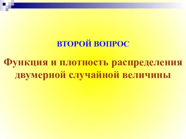 Функция и плотность распределения двумерной случайной величины ВТОРОЙ ВОПРОС