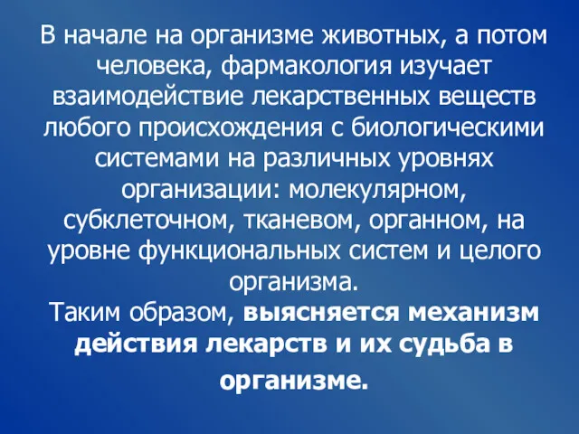 В начале на организме животных, а потом человека, фармакология изучает