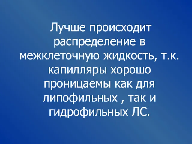 Лучше происходит распределение в межклеточную жидкость, т.к. капилляры хорошо проницаемы