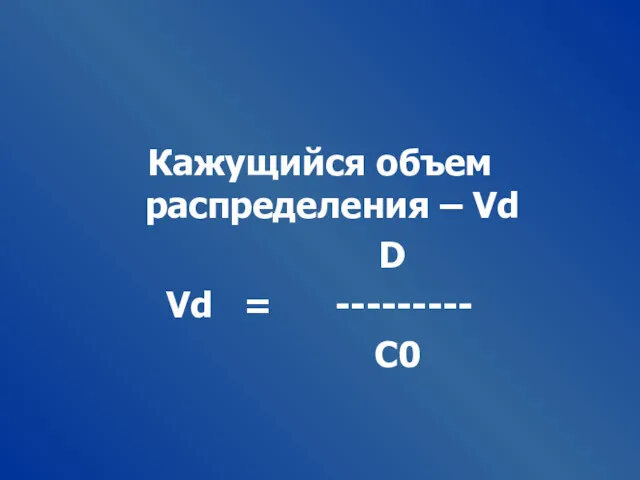 Кажущийся объем распределения – Vd D Vd = --------- C0