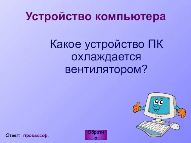 Какое устройство ПК охлаждается вентилятором? Обратно Ответ: процессор. Устройство компьютера