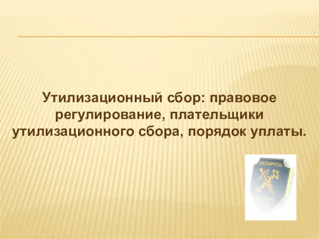 .. Утилизационный сбор: правовое регулирование, плательщики утилизационного сбора, порядок уплаты.