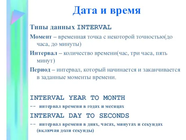 Дата и время Типы данных INTERVAL Момент – временная точка с некоторой точностью(до