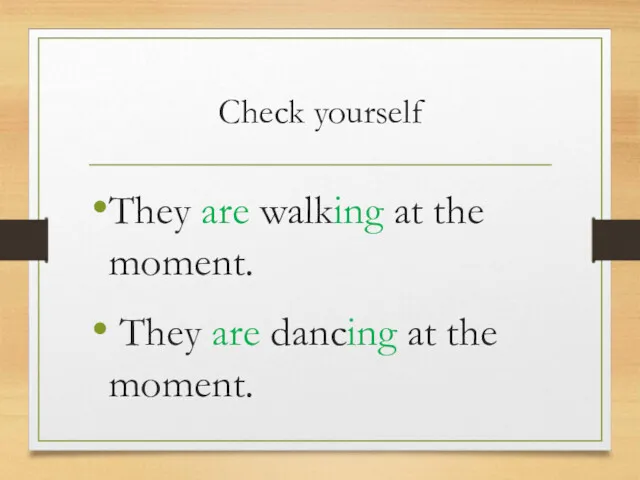 Check yourself They are walking at the moment. They are dancing at the moment.