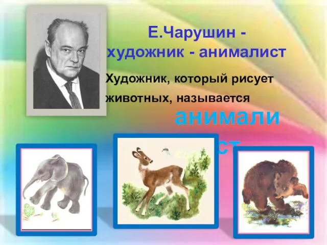Е.Чарушин - художник - анималист Художник, который рисует животных, называется анималист