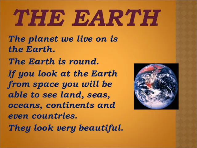 THE EARTH The planet we live on is the Earth.