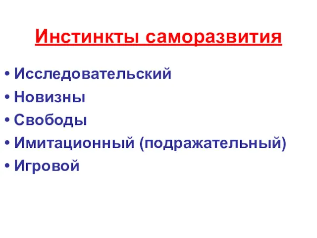 Инстинкты саморазвития Исследовательский Новизны Свободы Имитационный (подражательный) Игровой