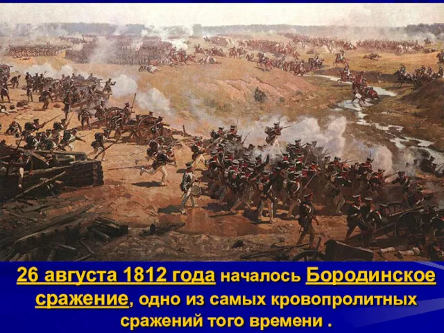 26 августа 1812 года началось Бородинское сражение, одно из самых кровопролитных сражений того времени .