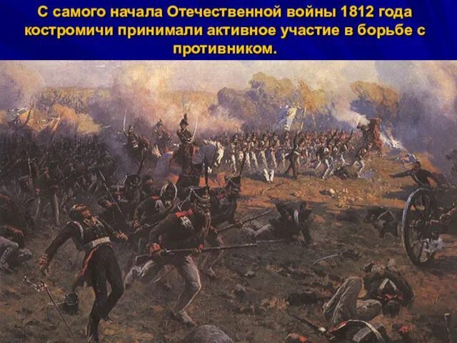 С самого начала Отечественной войны 1812 года костромичи принимали активное участие в борьбе с противником.