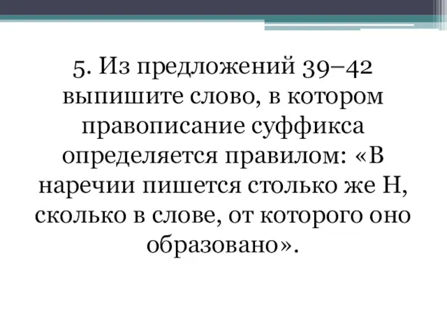 5. Из предложений 39–42 выпишите слово, в котором правописание суффикса